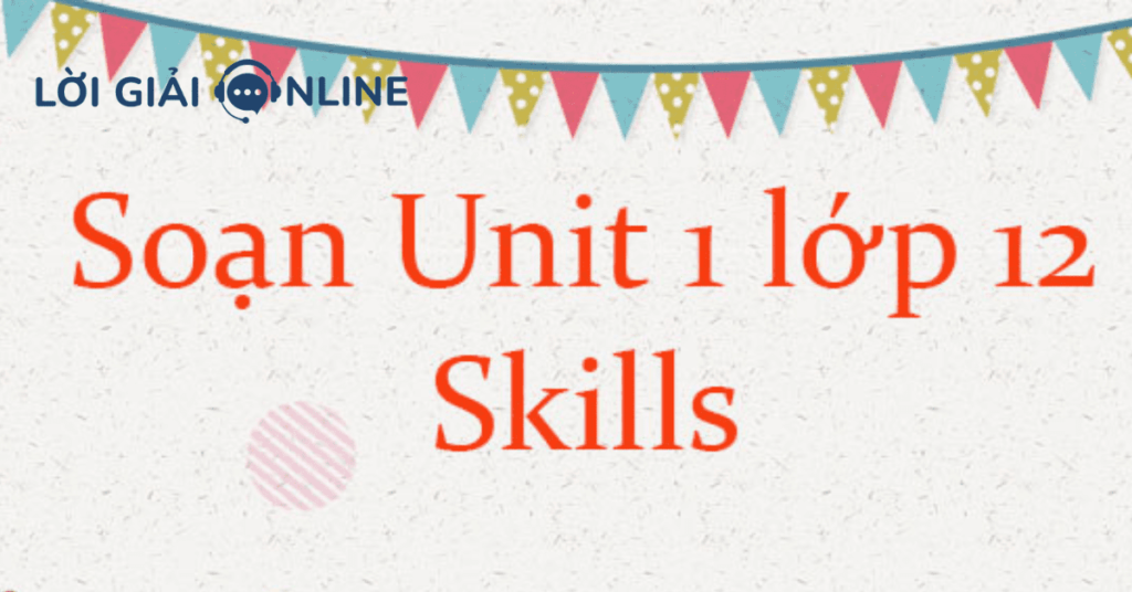 Giải Tiếng Anh 12 Unit 1 Skills